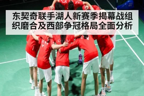 东契奇联手湖人新赛季揭幕战组织磨合及西部争冠格局全面分析（kaiyun）