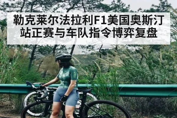 勒克莱尔法拉利F1美国奥斯汀站正赛与车队指令博弈复盘（kaiyun）